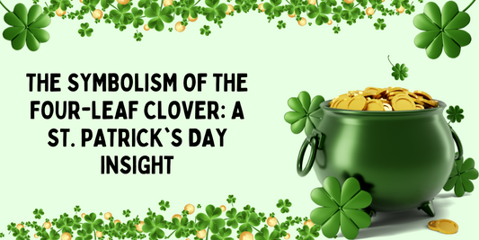 The Symbolism of the Four-Leaf Clover: A St. Patrick's Day Insight