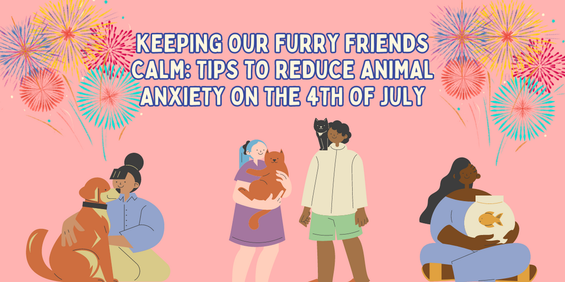 Keeping Our Furry Friends Calm: Tips to Reduce Animal Anxiety on the 4th of July